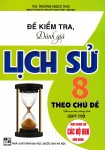 ĐỀ KIỂM TRA, ĐÁNH GIÁ LỊCH SỬ LỚP 8 THEO CHỦ ĐỀ (Biên soạn theo Chương trình GDPT mới - Dùng chung cho các bộ SGK hiện hành)